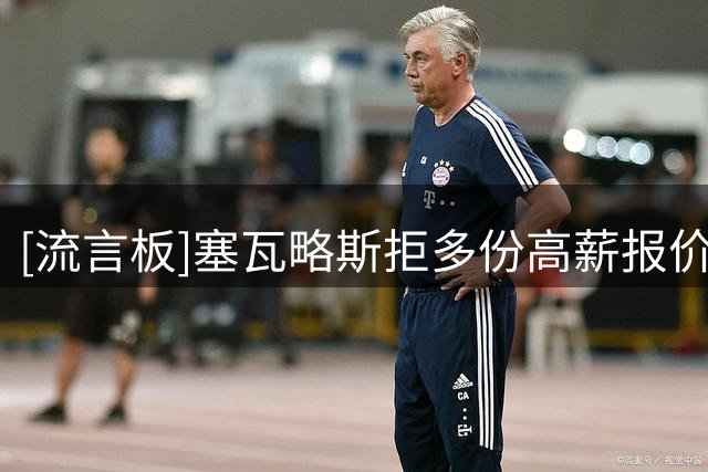 [流言板]塞瓦略斯拒多份高薪报价等待贝蒂斯，奈何后者无财力引进他
